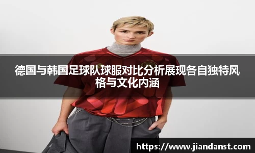 德国与韩国足球队球服对比分析展现各自独特风格与文化内涵